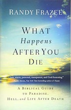 What Happens After You Die: A Biblical Guide to Paradise, Hell, and Life After D