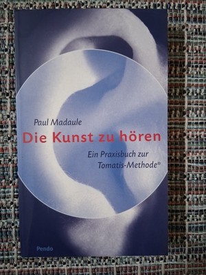 Die Kunst zu hören - Ein Praxisbuch zur Tomatis-Methode - von Paul Madaule