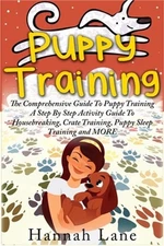 Puppy Training: The Comprehensive Guide To Puppy Training- A Step-By-Step Activi