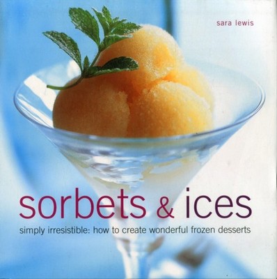Sorbets  Ices Simply Irresistible How to Create  by Sara Lewis HARDBACK