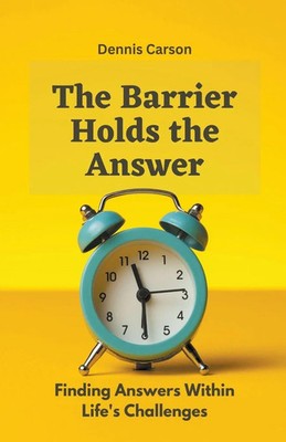 The Barrier Holds the Answer Finding Answers Within Life's Challenges Carson