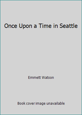 Once Upon a Time in Seattle by Emmett Watson