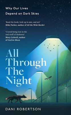 All Through the Night : Why Our Lives Depend on Dark Skies by Dani Robertson
