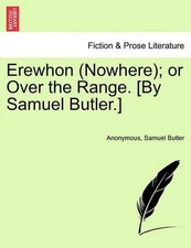 Erewhon (Nowhere); Or Over the Range. [By Samuel Butler.] by Anonymous (English)