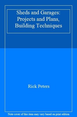 Sheds and Garages: Projects and Plans, Building Techniques,Rick