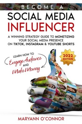 Become a Social Media Influencer: A Winning Strategy Guide to Monetizing you...