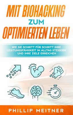 Mit Biohacking zum optimierten Leben: Wie Sie Schritt für Schritt Ihre...