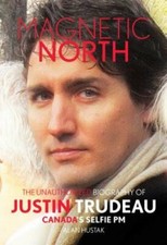 Magnetic North: Justin Trudeau by Alan Hustak: New