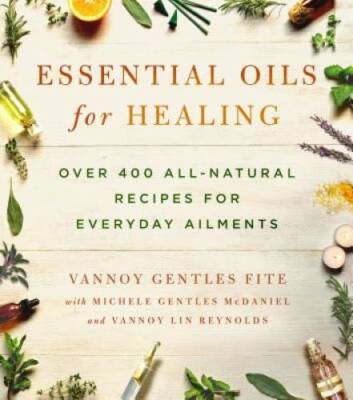 Essential Oils for Healing: Over 400 All-Natural Recipes for Everyday A - GOOD