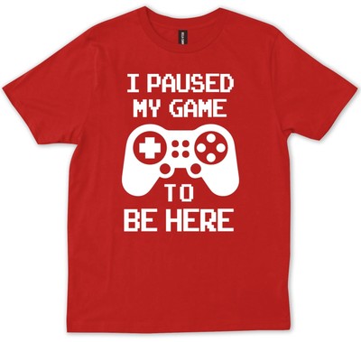 Paused My Game To Be Here Gaming T-shirt