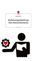 Bedienungsanleitung FüRs Menschlichsein. Life Is A Story - Story.One Maria Matti