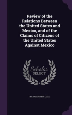 Coxe - Review of the Relations Between the United States and Mexico a - X555z