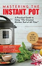 Mastering the Instant Pot: A Practical Guide to Using The Greatest Kitch - GOOD