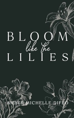Bloom like the Lilies by Amber Michelle Difeo PAPERBACK 9781636987217