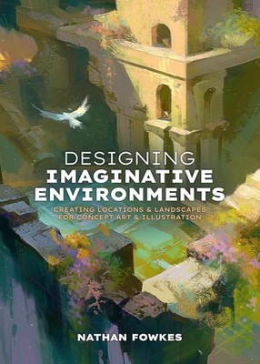 Designing Imaginative Environments: Creating Locations and Landscapes  Hardcover