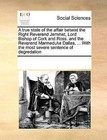 A True State of the Affair Betwixt the Right Reverend Jemmet, Lord Bishop of Cork and Ross. and the Reverend Marmaduke Dallas, ... with the Most Severe Sentence of Degredation by Multiple Contributors (Paperback / softback, 2010)