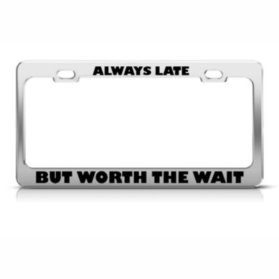 Always Late But Worth Wait Humor Funny Steel Metal License Plate Frame