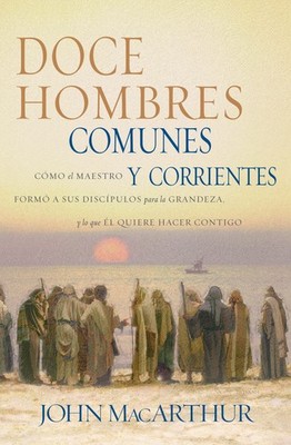Doce hombres comunes y corrientes: Cómo el Maestro formó a sus discípulos para l