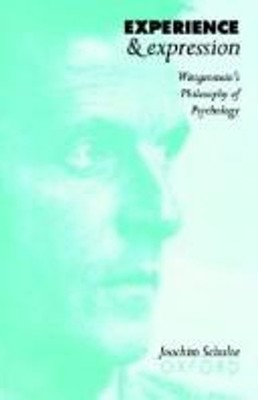 Experience and Expression : Wittgenstein's Philosophy of Psycholo