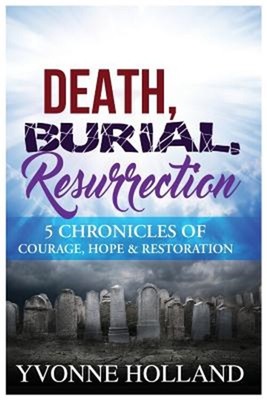 Death, Burial, Resurrection 5 Chronicles of Courage, Hope & Restoration (Paperba