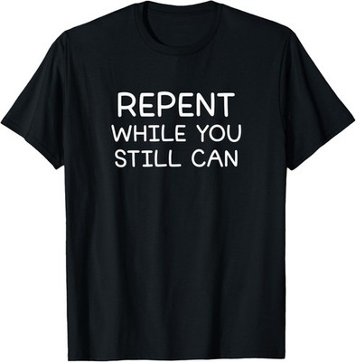 Repent While You Still Can, Funny, Jokes, Sarcastic T-Shirt