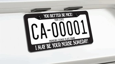 YOU BETTER BE NICE I MAY BE YOUR NURSE SOMEDAY License Plate Frame