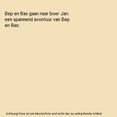 Bep en Bas gaan naar boer Jan: een spannend avontuur van Bep en Bas, Van Gils, E