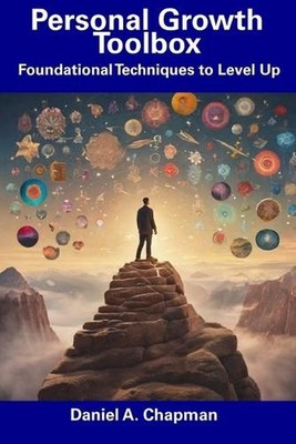 Personal Growth Toolbox: Foundational Techniques to Level Up by Daniel A. Chapma