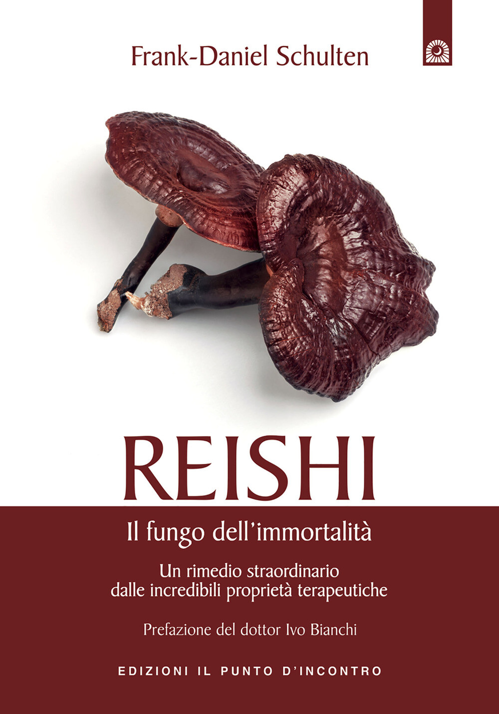 Reishi. Il fungo dell'immortalità. Un rimedio straordinario dalle miracolo...