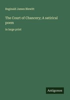 The Court Of Chancery A Satirical Poem Reginald James Blewitt