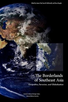 The Borderlands of Southeast Asia: Geopolitics, Terrorism, and Globalization,...