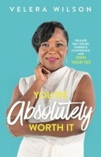 You're Absolutely Worth It: Release Self-Doubt, Embrace Confidence, and Own Y...