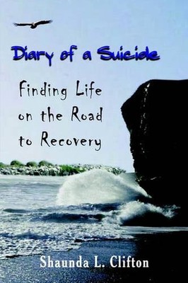 Diary of a Suicide: Finding Life on the Road to Recovery by Shaunda L. Clifton (