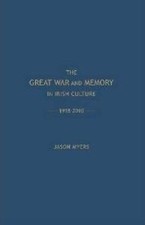 Jason Myers The  Great War and Memory in Irish Culture, 1918-2010 (Hardback)