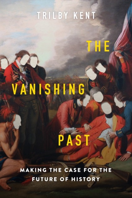 The Vanishing Past: Making the Case for the Future of  by Trilby Kent HARDBACK
