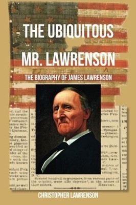 THE UBIQUITOUS MR. LAWRENSON: THE BIOGRAPHY OF JAMES By Christopher Lawrenson