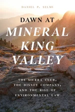 Dawn at Mineral King Valley: The Sierra Club, the Disney… - Daniel P Selmi