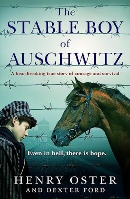 The Stable Boy of Auschwitz: Heart-breaking true story of courage and survival