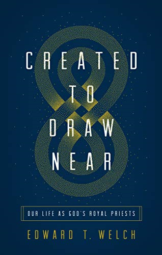 Created to Draw Near: Our Life as God's Royal Priests - Welch, Edward T.