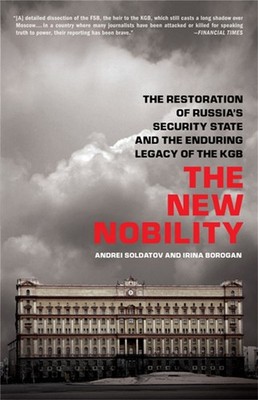 The New Nobility: The Restoration of Russia's Security State and the Enduring Le