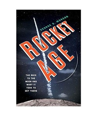 Rocket Age: The Race to the Moon and What It Took to Get There: The Race to the 