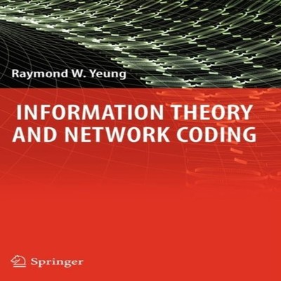 Information Theory and Network Coding Raymond W. Yeung Hardcover