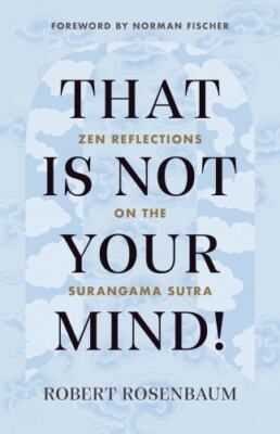 That Is Not Your Mind!: Zen Reflections on the Surangama Sutra by Rosenbaum, Ro
