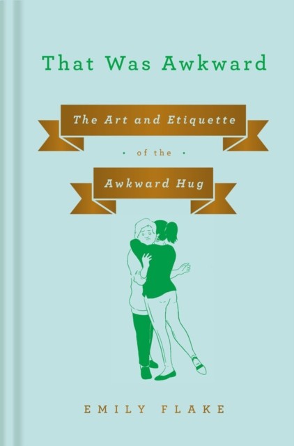 That Was Awkward: The Art and Etiquette of the Awkward Hug,Emily - Image 3