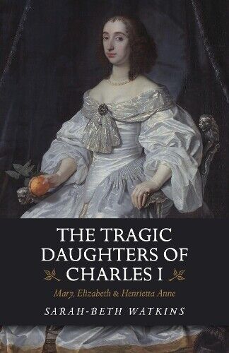 Thumbnail - Sarah-beth Watkins The Tragic Daughters Of Charles I (taschenbuch)