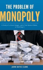 The Problem of Monopoly by John Bates Clark Hardcover Book