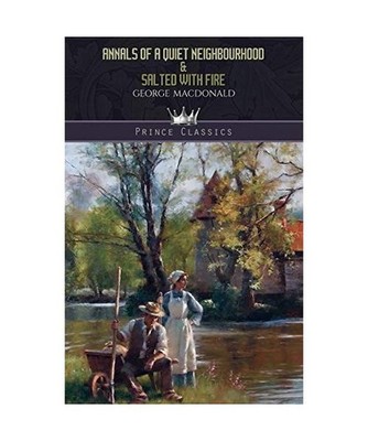 Annals of a Quiet Neighbourhood & Salted with Fire, George Macdonald