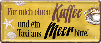 ''Für mich einen Kaffee und ein Taxi ans Meer'' 28x12cm Blechschild