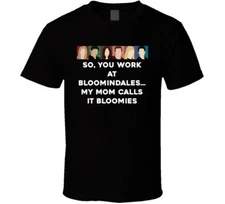 So, You Work At Bloomindales... My Mom Calls It Bloomies Friends Face Tv Fan T S