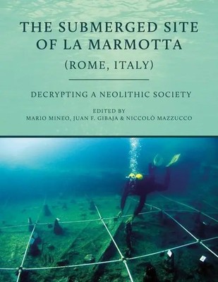 The Submerged Site of La Marmotta (Rome, Italy) | Decrypting a Neolithic Society